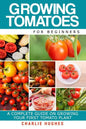Growing Tomatoes for Beginners: A Complete Guide on Growing Your First Tomato Plant - Paperback