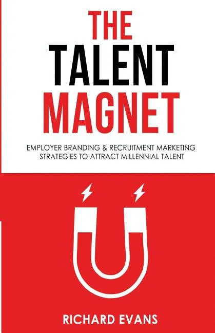 The Talent Magnet: Employer Branding & Recruitment Marketing Strategies to Attract Millennial Talent - Paperback