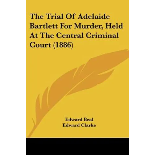 The Trial Of Adelaide Bartlett For Murder, Held At The Central Criminal Court (1886) - Paperback