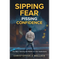 Sipping Fear Pissing Confidence: For Men: Solving the Riddle of Your Addictions - Paperback