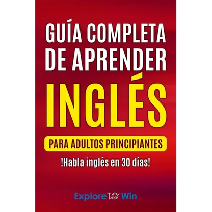 Guía completa de aprender inglés para adultos principiantes: !Habla inglés en 30 días! - Paperback