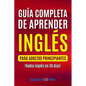 Guía completa de aprender inglés para adultos principiantes: !Habla inglés en 30 días! - Paperback