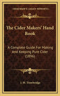 The Cider Makers' Hand Book: A Complete Guide For Making And Keeping Pure Cider (1896) - Hardcover