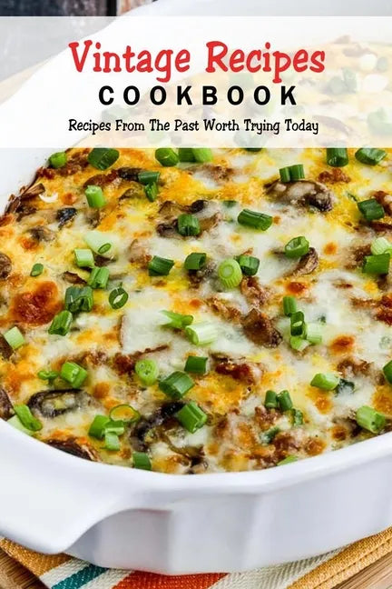 Vintage Recipes Cookbook: Recipes From The Past Worth Trying Today: Vintage Dessert Recipes - Paperback