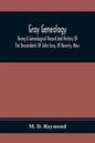 Gray Genealogy: Being A Genealogical Record And History Of The Descendants Of John Gray, Of Beverly, Mass., And Also Including Sketche - Paperback