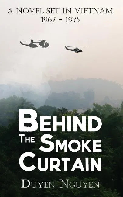 Behind the Smoke Curtain: A Novel Set in Vietnam 1967-1975 - Paperback