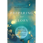 Preparing for Glory: Biblical Answers to 40 Questions on Living and Dying in Hope of Heaven - Paperback