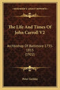 The Life And Times Of John Carroll V2: Archbishop Of Baltimore 1735-1815 (1922) - Paperback
