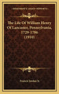 The Life Of William Henry Of Lancaster, Pennsylvania, 1729-1786 (1910) - Hardcover