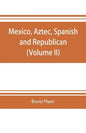 Mexico, Aztec, Spanish and republican: a historical, geographical, political, statistical and social account of that country from the period of the in - Paperback