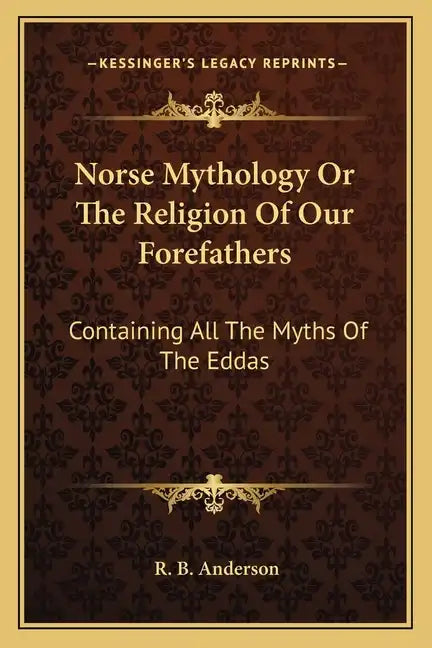 Norse Mythology or the Religion of Our Forefathers: Containing All the Myths of the Eddas - Paperback