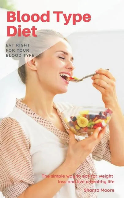 Blood Type Diet: Eat Right for Your Blood Type, the Simple Way to Eat for Weight Loss and Live a Healthy Life - Paperback