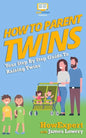 How To Parent Twins: Your Step-By-Step Guide to Parenting Twins - Paperback