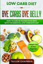 Low Carb Diet: BYE CARBS BYE BELLY - How To Lose 30 Pounds in 30 Days With The Essential Low Carb Keto Diet - Paperback