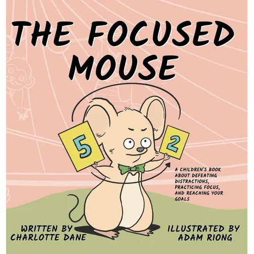 The Focused Mouse: A Children's Book About Defeating Distractions, Practicing Focus, and Reaching Your Goals - Hardcover