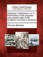 American Unitarianism, Or, a Brief History of the Progress and Present State of the Unitarian Churches in America. - Paperback