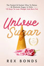 Unlove Sugar: The Fastest and Easiest Way To Detox and Eliminate Sugar In Only 10 Days To Lose Weight And Burn Fat - Paperback