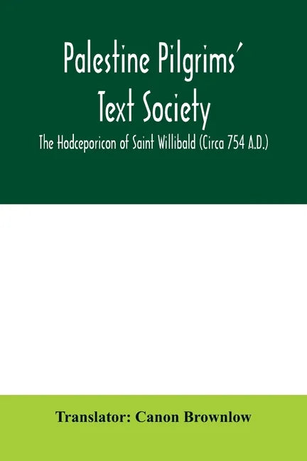 Palestine Pilgrims' Text Society; The Hodceporicon of Saint Willibald (Circa 754 A.D.) - Paperback