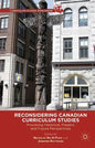 Reconsidering Canadian Curriculum Studies: Provoking Historical, Present, and Future Perspectives - Hardcover