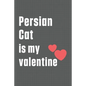 Persian Cat is my valentine: For Persian Cat Fans - Paperback
