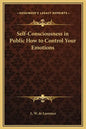 Self-Consciousness in Public How to Control Your Emotions - Hardcover