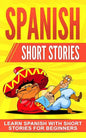 Spanish Short Stories: Learn Spanish with Short Stories for Beginners - Paperback