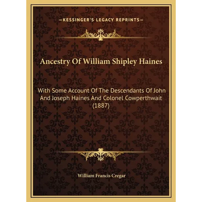 Ancestry Of William Shipley Haines: With Some Account Of The Descendants Of John And Joseph Haines And Colonel Cowperthwait (1887) - Hardcover