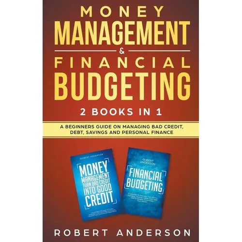 Money Management & Financial Budgeting 2 Books In 1: A Beginners Guide On Managing Bad Credit, Debt, Savings And Personal Finance - Paperback