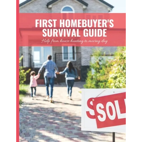 First Home Buyer's Survival Guide Workbook: 8.5x11 in Book of House Hunting Checklists and Info to Make Moving a Breeze - Paperback