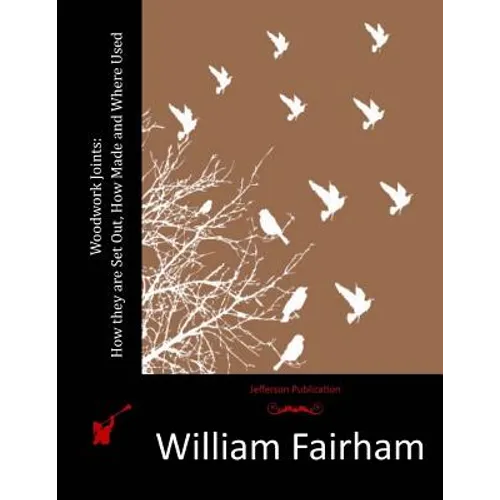 Woodwork Joints: How they are Set Out, How Made and Where Used. - Paperback