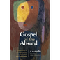 Gospel of the Absurd: Assemblies of Interpretation, Embodiment, and Faithfulness - Hardcover