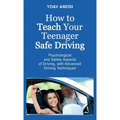 How to Teach Your Teenager Safe Driving, Psychological and Safety Aspects of Driving, with Advanced Driving Techniques - Hardcover