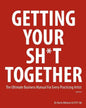 Getting Your Sh*t Together: The Ultimate Business Manual for Every Practicing Artist - Paperback