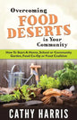Overcoming Food Deserts in Your Community: How To Start A Home, School or Community Garden, Food Co-op or Food Coalition - Paperback