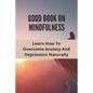 Good Book On Mindfulness: Learn How To Overcome Anxiety And Depression Naturally: Cognitive Behavioral Therapy Techniques - Paperback