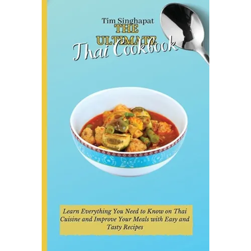The Ultimate Thai Cookbook: Learn the Thai Way to Cooking and Surprise Your Guests with Amazing Recipes - Paperback