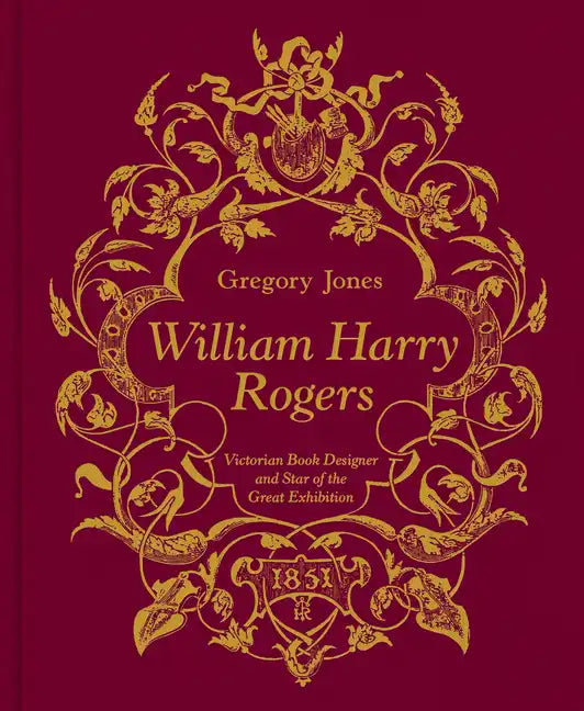 William Harry Rogers: Victorian Book Designer and Star of the Great Exhibition - Hardcover