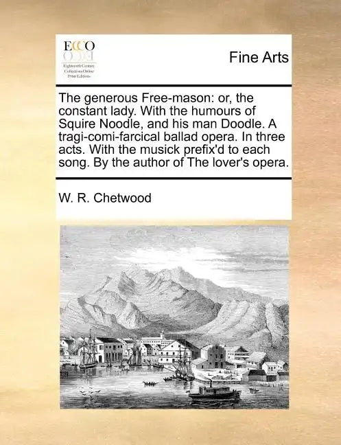 The generous Free-mason: or, the constant lady. With the humours of Squire Noodle, and his man Doodle. A tragi-comi-farcical ballad opera. In three ac - Paperback