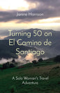Turning 50 on El Camino de Santiago: A Solo Woman's Travel Adventure - Paperback