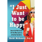 "I Just Want to Be Happy": How to Get More of the Life You Want (and Less of the One You Don't) - Paperback