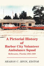 A Pictorial History of Harbor City Volunteer Ambulance Squad: Melbourne, Florida 1966-1999 - Paperback