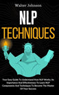 NLP Techniques: Your Easy Guide To Understand How NLP Works, Its Importance And Effectiveness To Learn NLP Components And Techniques T - Hardcover