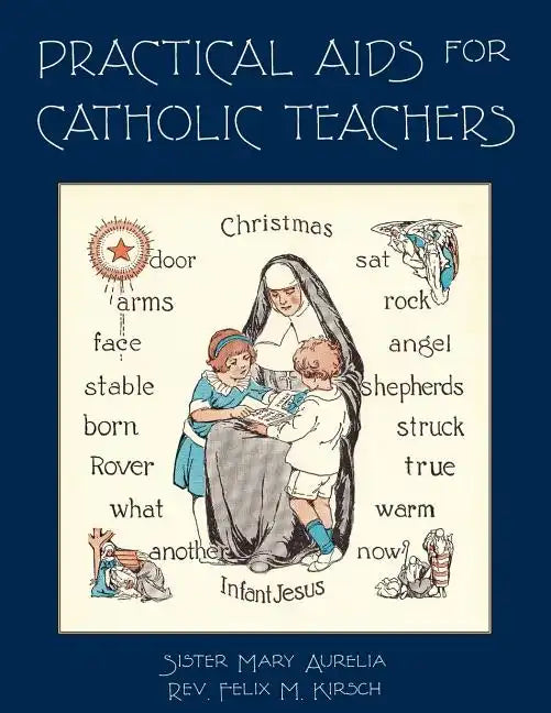 Practical Aids for Catholic Teachers: A Handbook of Material and Teaching Devices for Use in the Lower Grades of Parochial Schools - Paperback