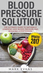 Blood Pressure: Blood Pressure Solution: The Ultimate Guide to Naturally Lowering High Blood Pressure and Reducing Hypertension (Blood - Hardcover
