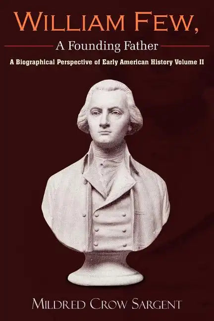 William Few, a Founding Father: A Biographical Perspective of Early American History Volume II - Paperback