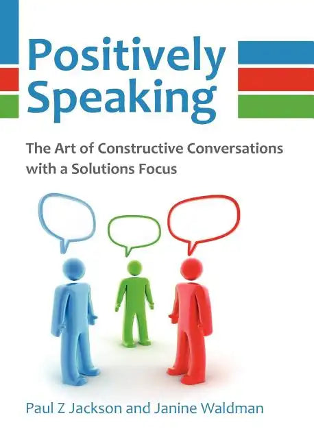 Positively Speaking: The Art of Constructive Conversations with a Solutions Focus - Paperback