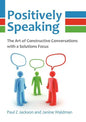 Positively Speaking: The Art of Constructive Conversations with a Solutions Focus - Paperback