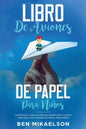 Libro de Aviones de Papel para Niños: Un Sencillo Libro de Instrucciones Paso a Paso para Realizar Aviones de Papel para Niños - Paperback