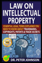 Law on Intellectual Property: Essential Legal Terms Explained You Need To Know About Trademarks, Copyrights, Patents, and Trade Secrets (UPDATED). - Paperback