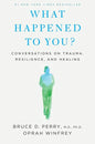 What Happened to You?: Conversations on Trauma, Resilience, and Healing - Hardcover